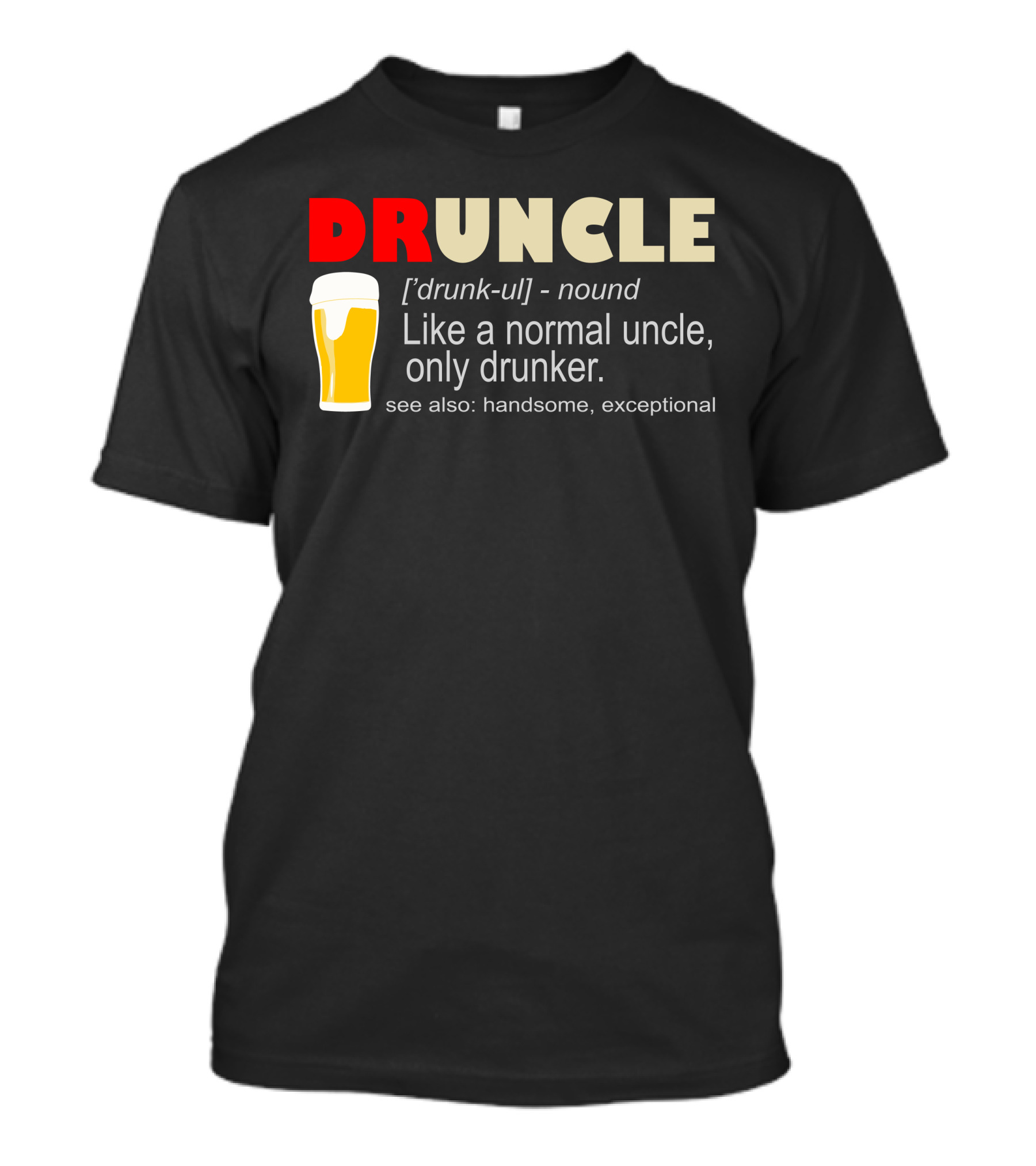 DRUNCLE Beer Definition Like A Normal Uncle Only Drunker See Also Handsome Exceptional T-Shirt