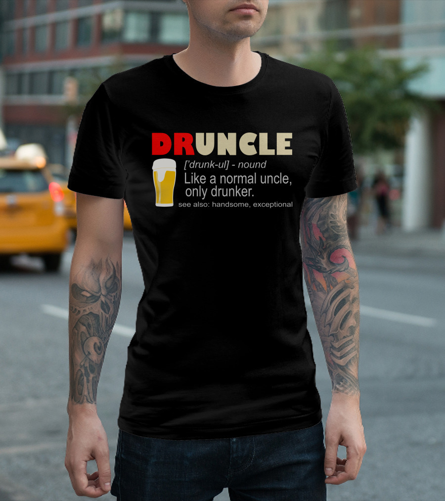 DRUNCLE Beer Definition Like A Normal Uncle Only Drunker See Also Handsome Exceptional T-Shirt