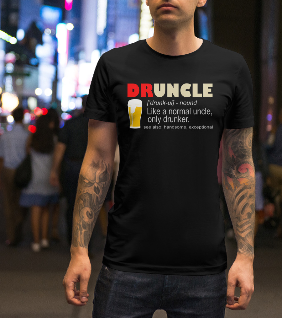 DRUNCLE Beer Definition Like A Normal Uncle Only Drunker See Also Handsome Exceptional T-Shirt