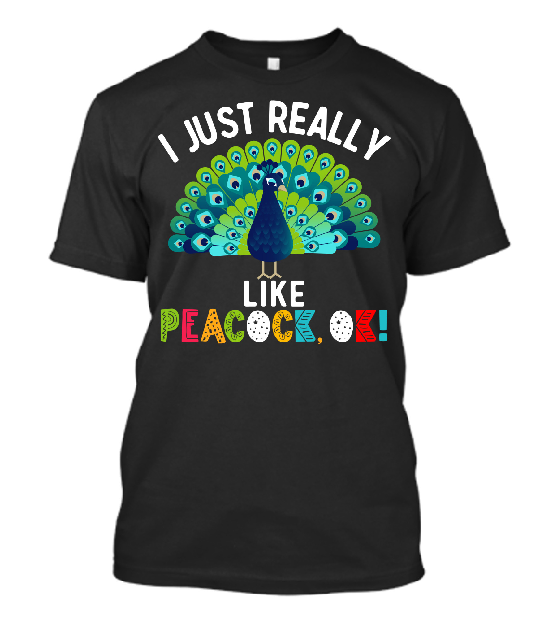 I Just Really Like Peacock Ok Colorful Text And Vibrant Feather Fan T-Shirt