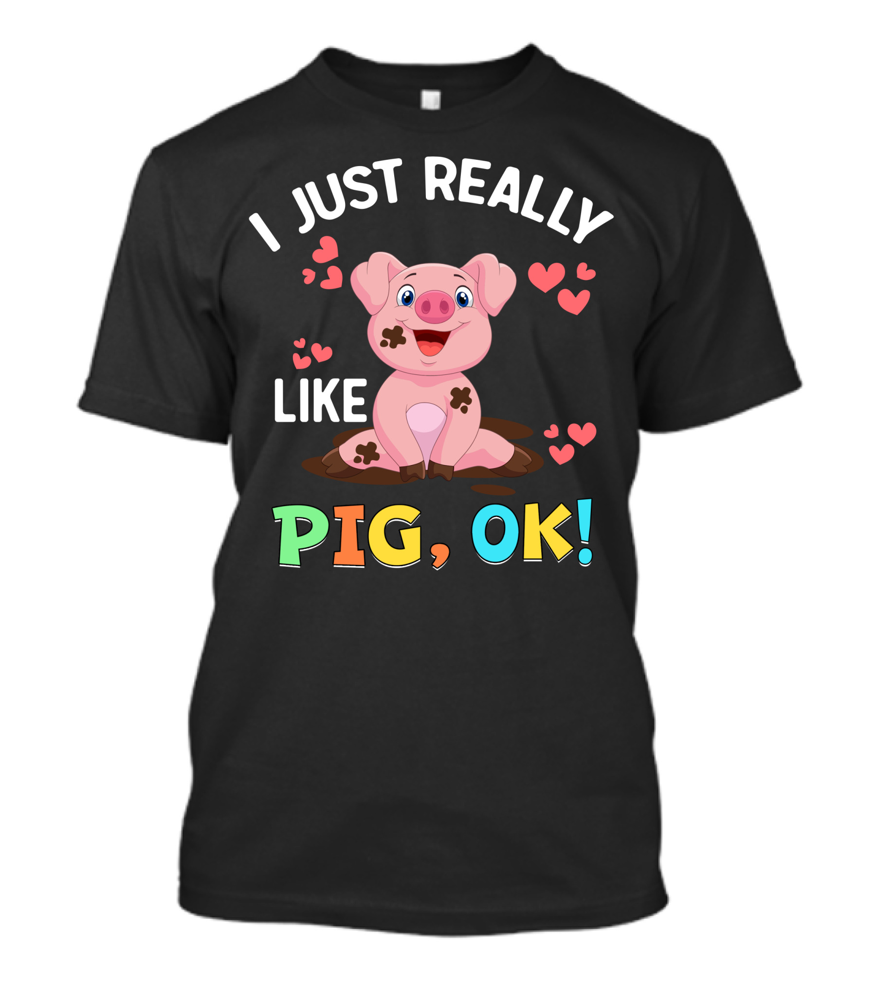 I Just Really Like Pig Ok Cute Cartoon Muddy Pig With Hearts T-Shirt