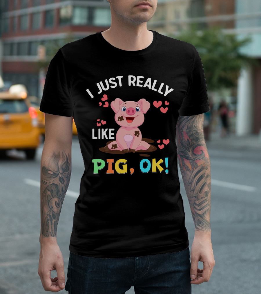 I Just Really Like Pig Ok Cute Cartoon Muddy Pig With Hearts T-Shirt