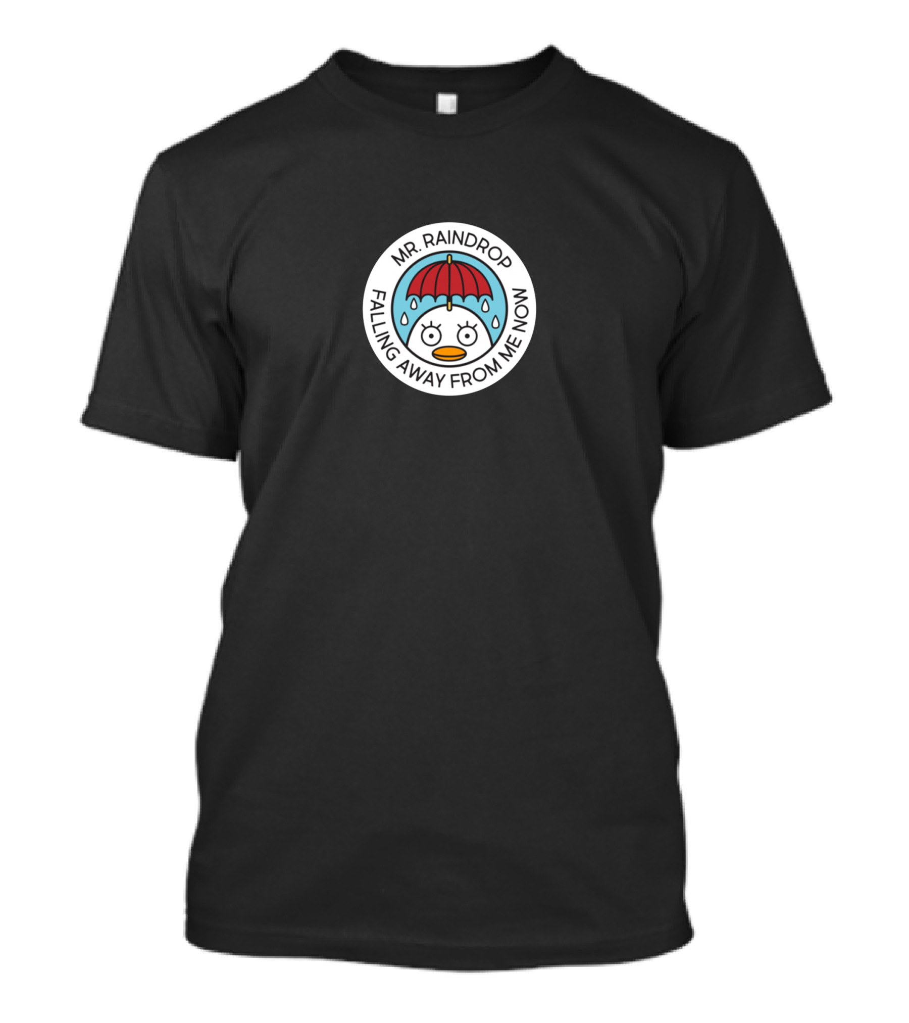 MR. RAINDROP FALLING AWAY FROM ME NOW T-Shirt
