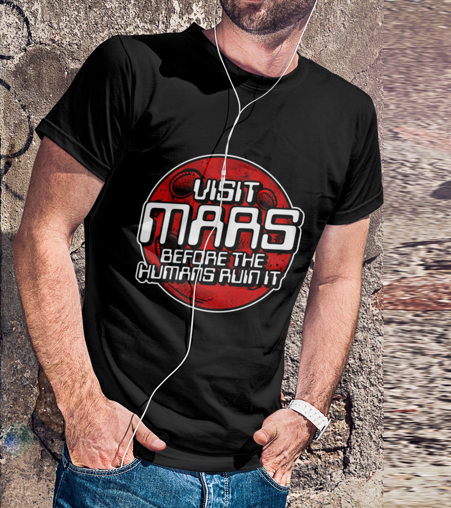 Visit Mars Before The Humans Ruin It Red Planet T-Shirt