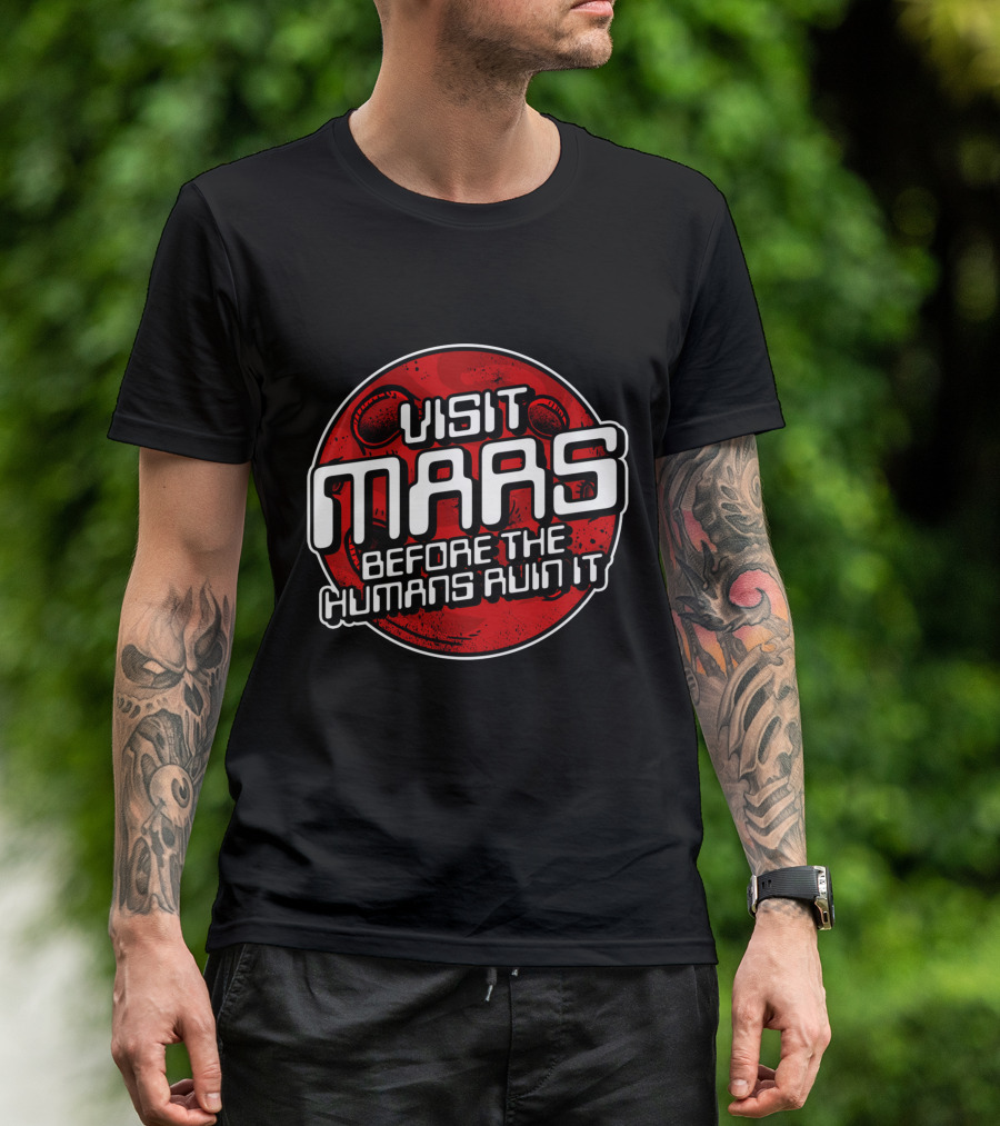 Visit Mars Before The Humans Ruin It Red Planet T-Shirt