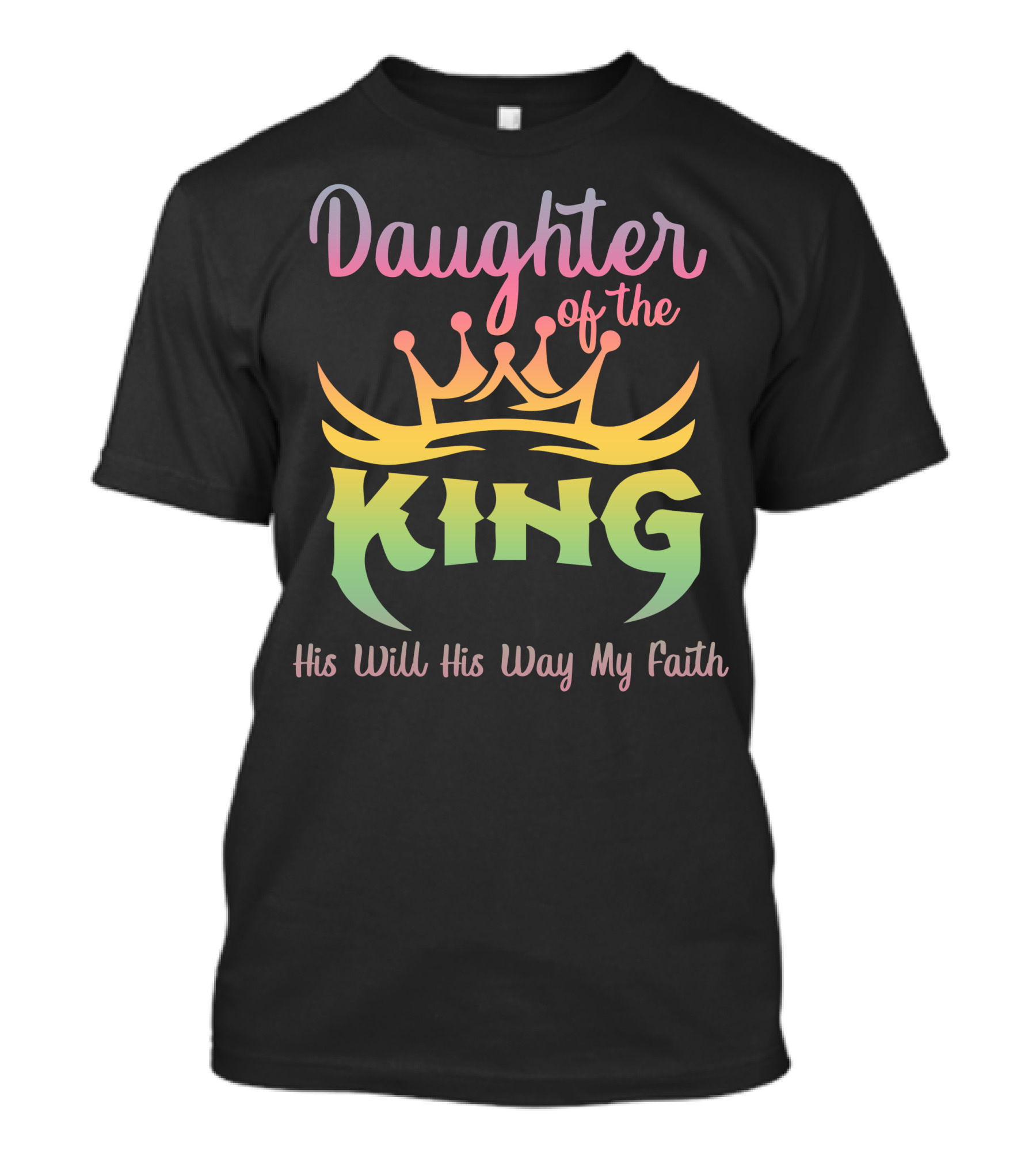Daughter Of The King His Will His Way My Faith T-Shirt