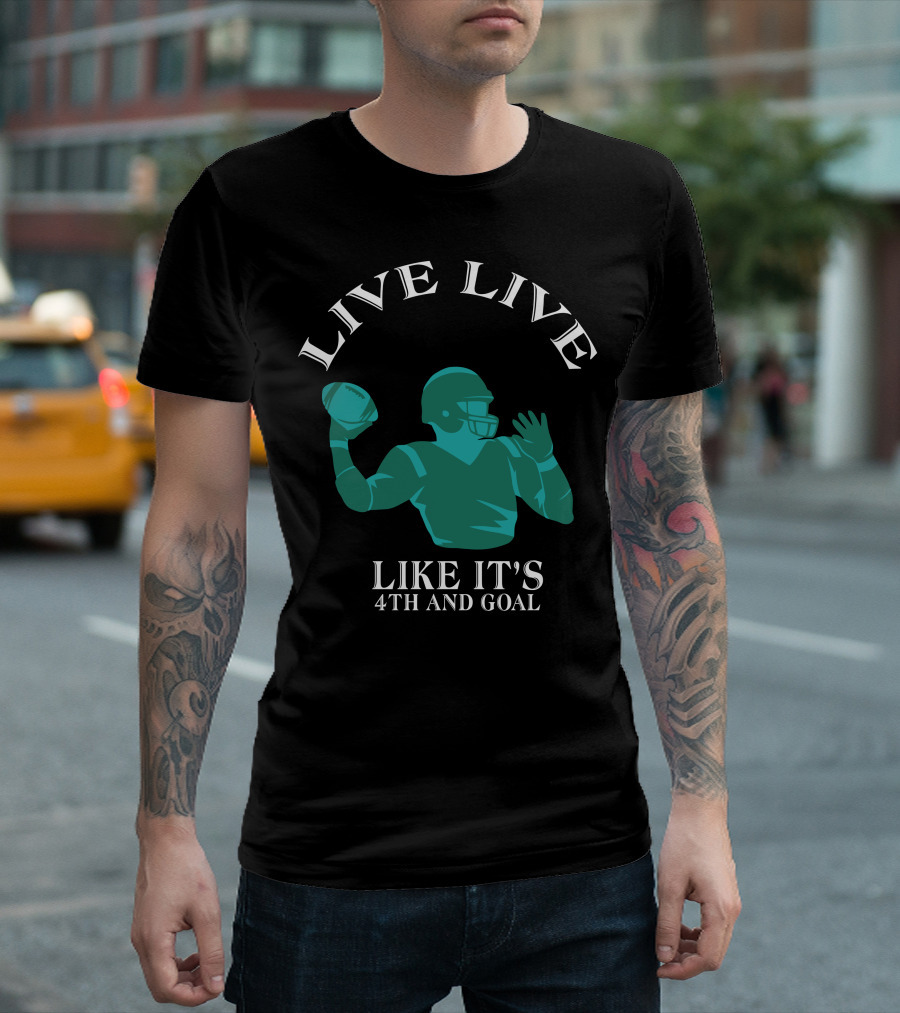 Live Live Like It's 4th and Goal T-Shirt