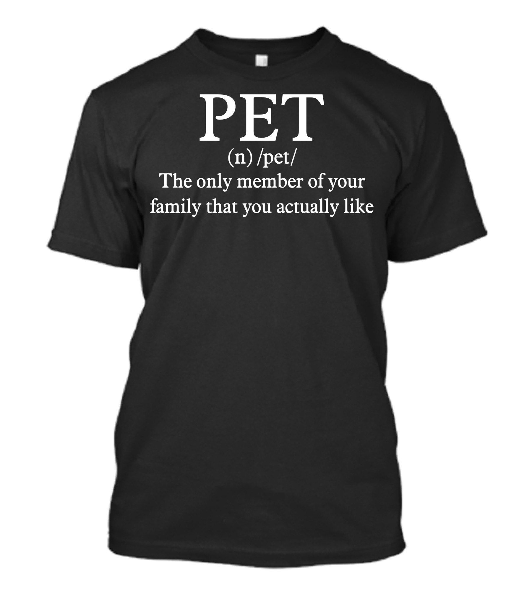 PET (n) /pet/ The Only Member Of Your Family That You Actually Like T-Shirt