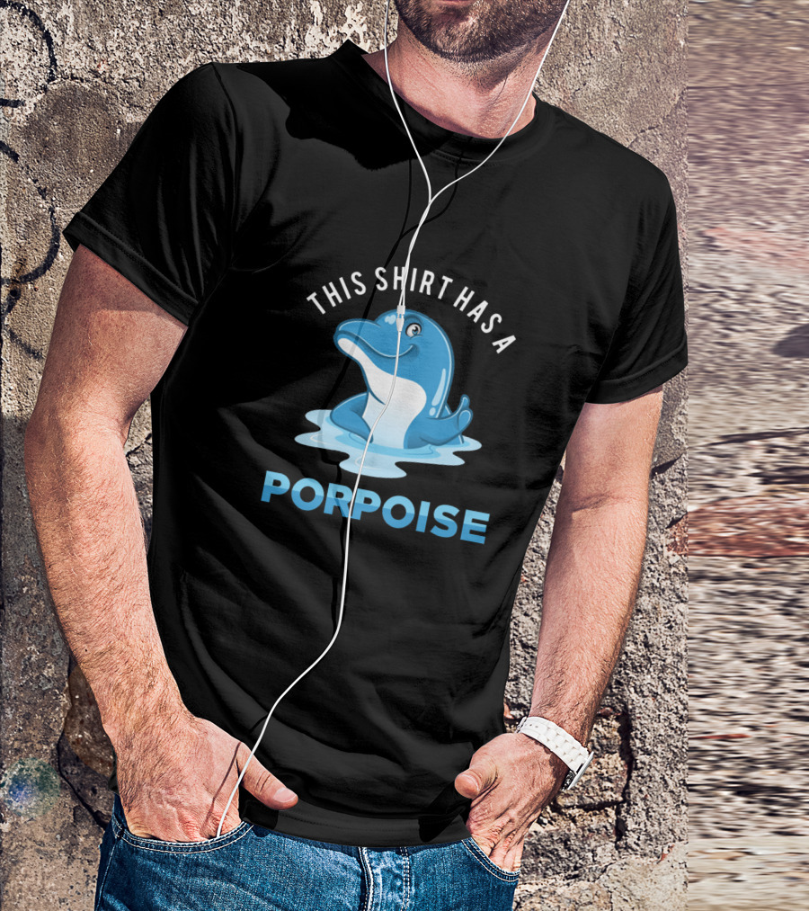 THIS SHIRT HAS A PORPOISE Cute Dolphin T-Shirt