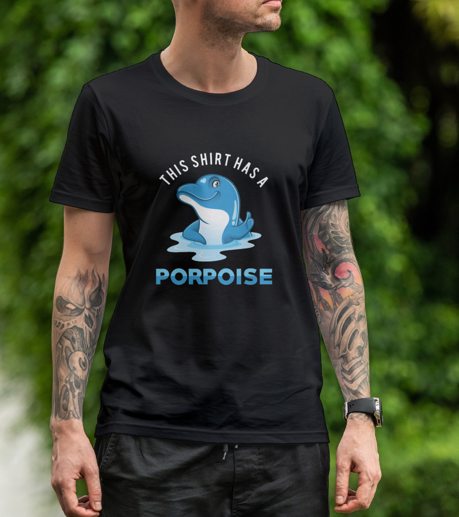 THIS SHIRT HAS A PORPOISE Cute Dolphin T-Shirt