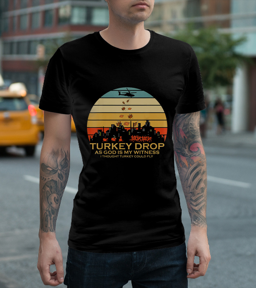 Turkey Drop As God Is My Witness I Thought Turkey Could Fly T-Shirt