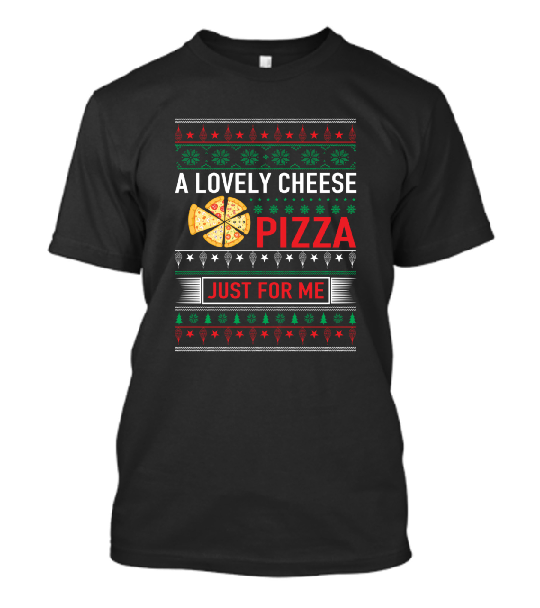 A Lovely Cheese Pizza Just For Me Ugly Christmas T-Shirt