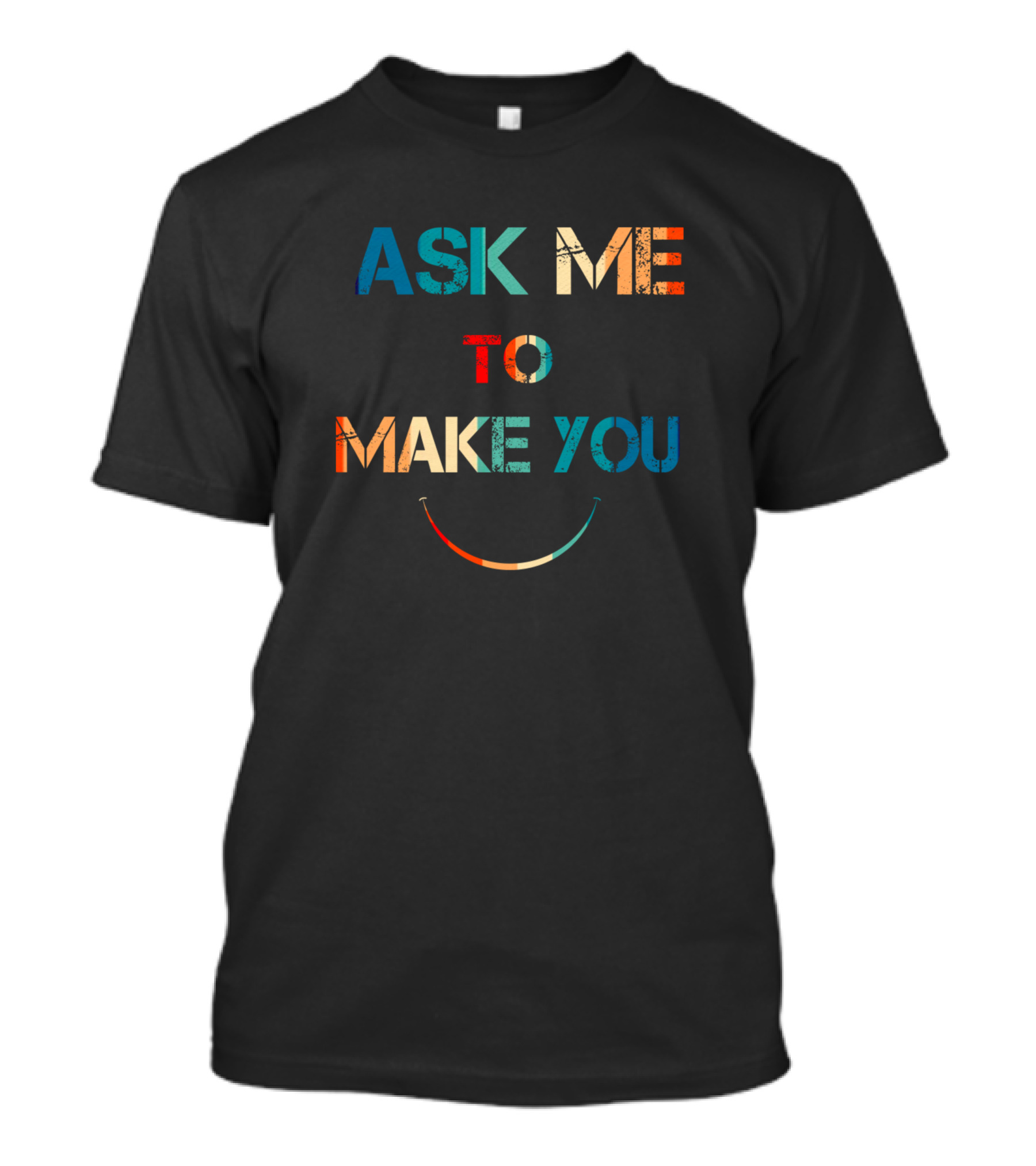 ASK ME TO MAKE YOU SMILE FUNNY MEME IDEAS CHR T-Shirt