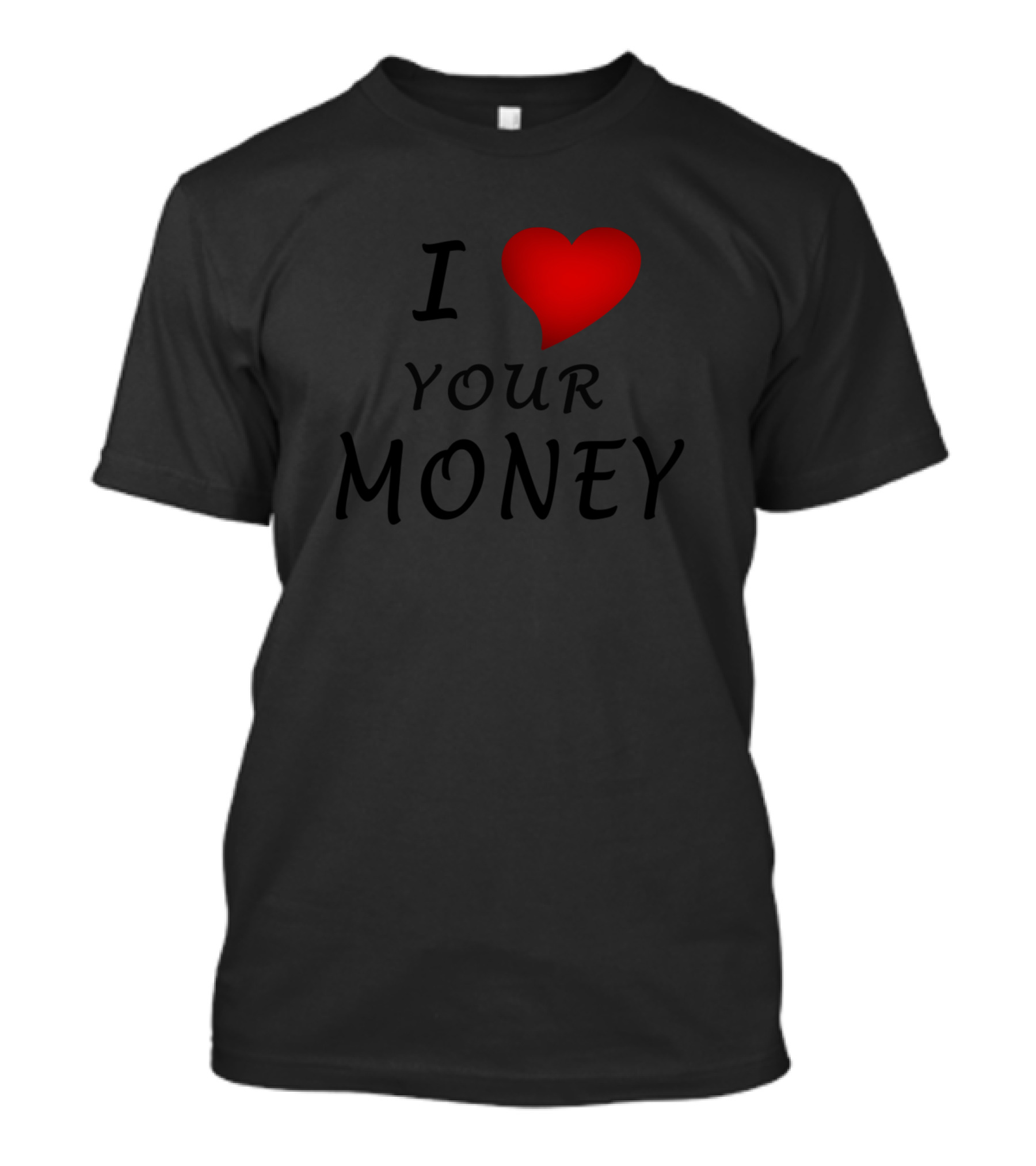 I ❤️ Your Money T-Shirt