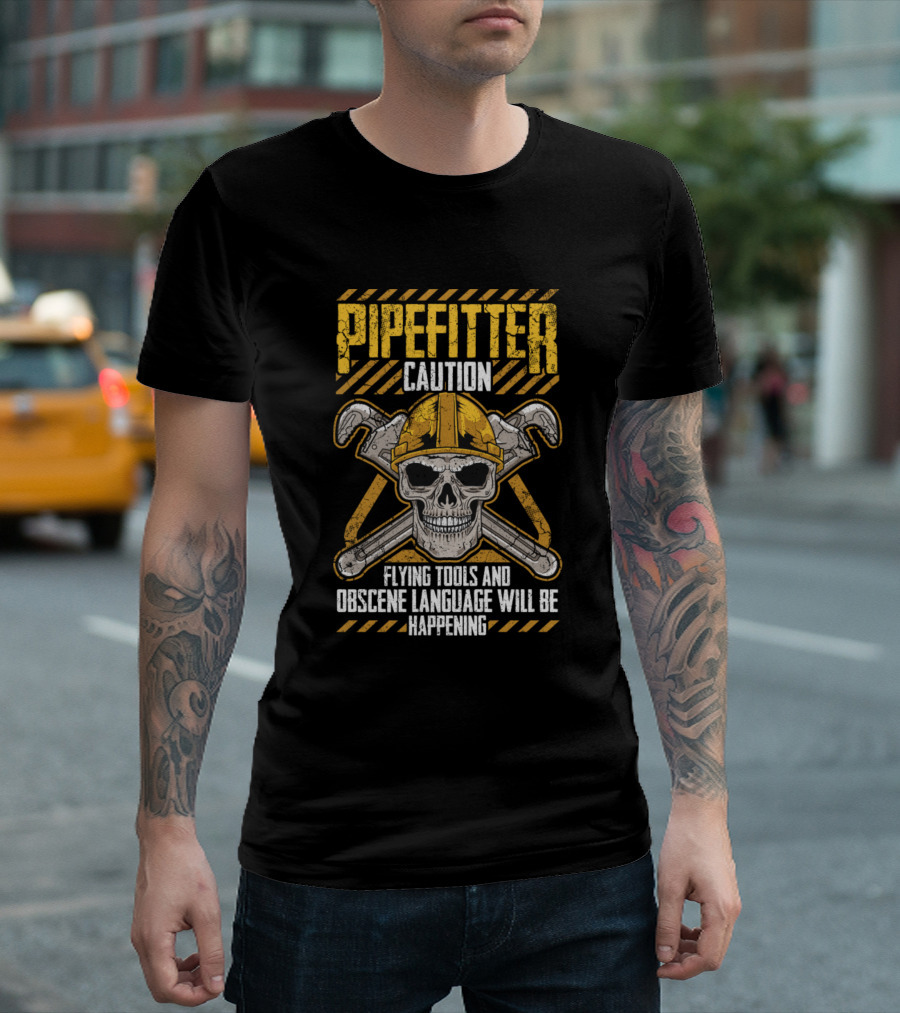Pipefitter Caution Flying Tools and Obscene Language Will Be Happening T-Shirt