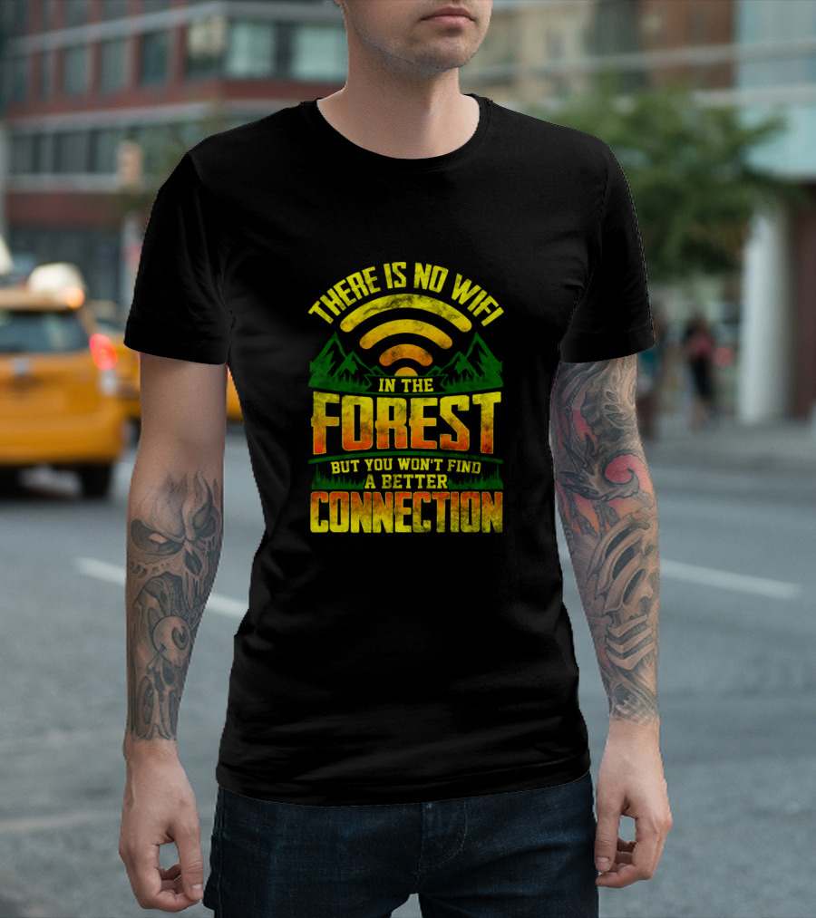 There Is No Wifi In The Forest But You Won't Find A Better Connection T-Shirt