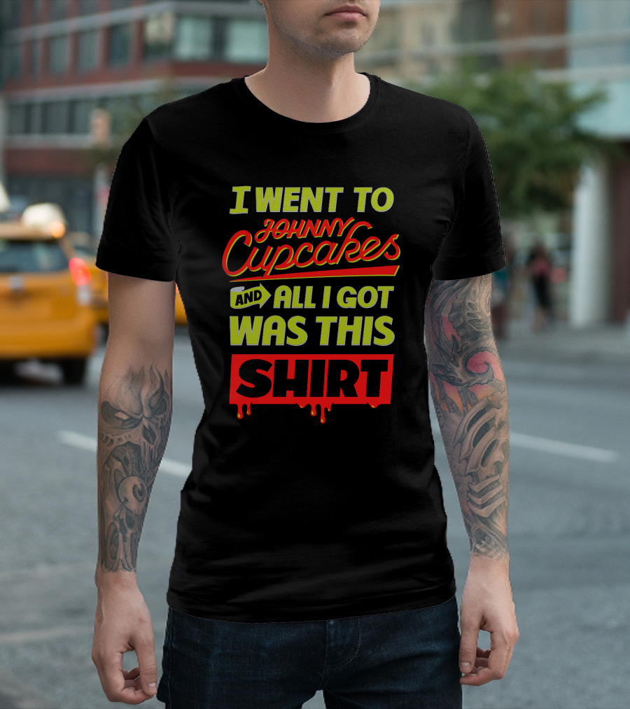 I Went To Johnny Cupcakes And All I Got Was This T-Shirt