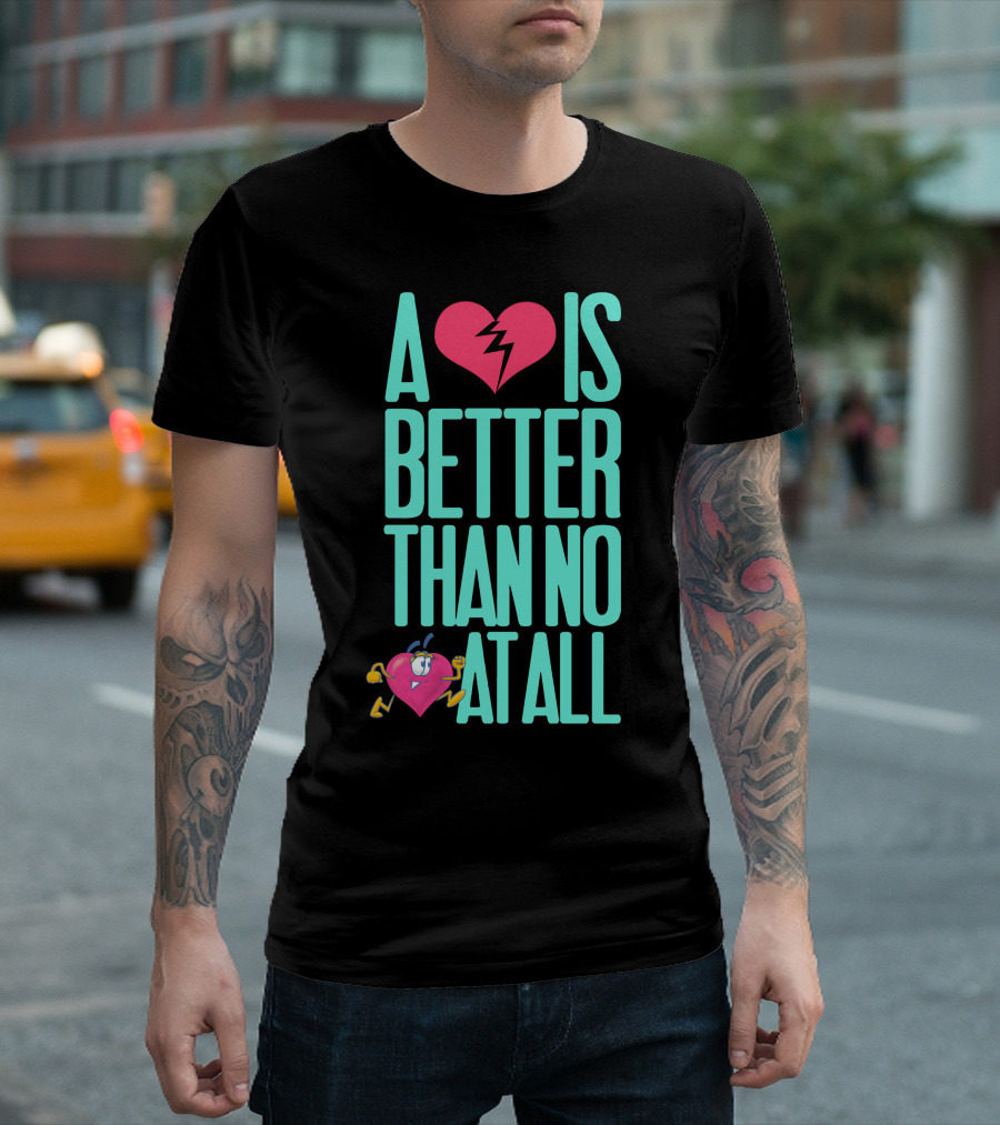 A Heart Is Better Than No Heart at All T-Shirt