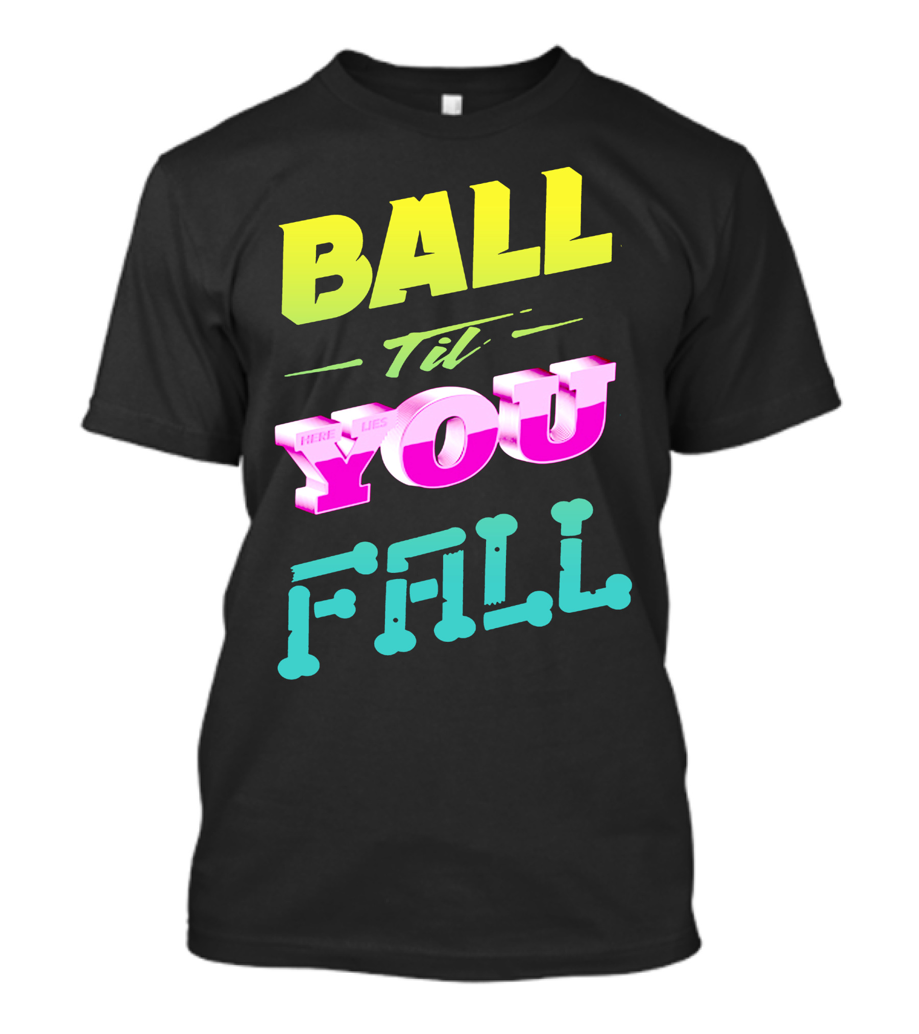 Ball Til You Fall T-Shirt