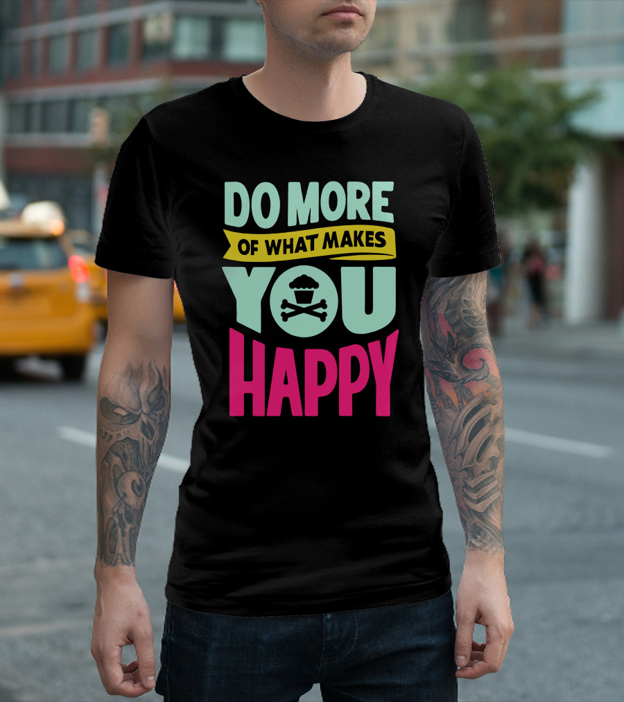 DO MORE OF WHAT MAKES YOU HAPPY Cupcake Skull T-Shirt