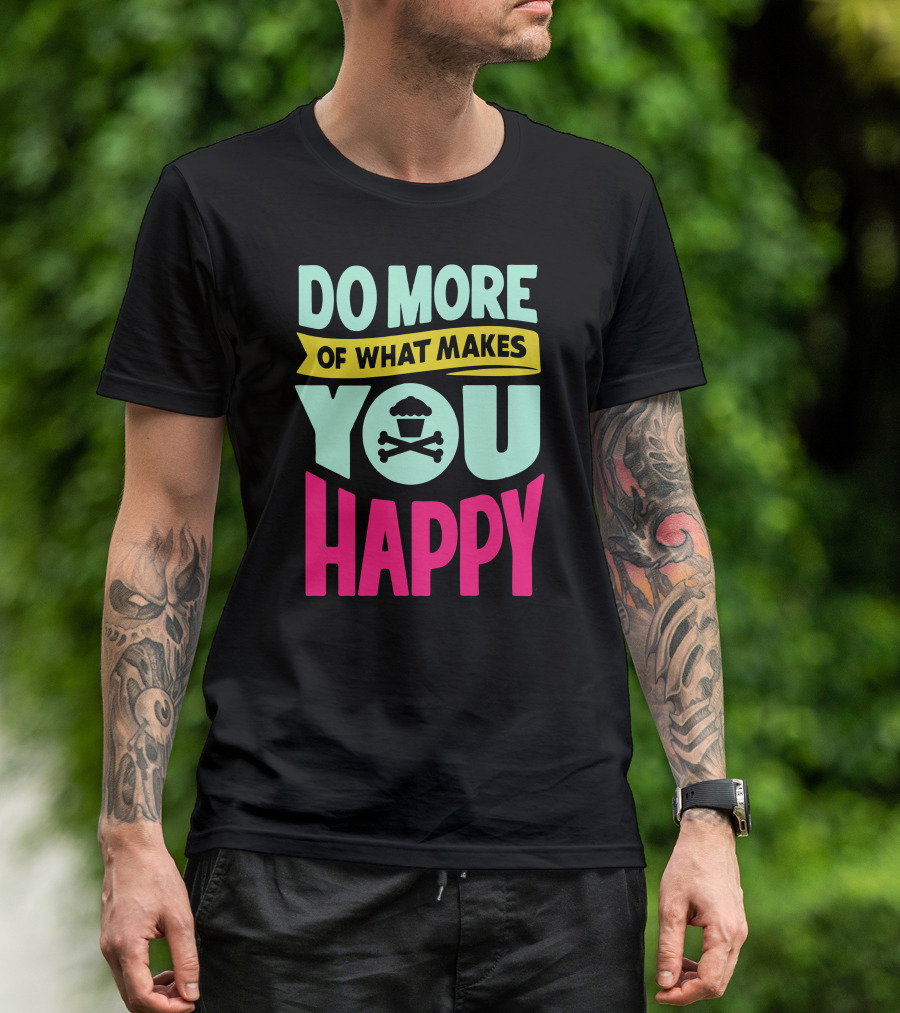 DO MORE OF WHAT MAKES YOU HAPPY Cupcake Skull T-Shirt
