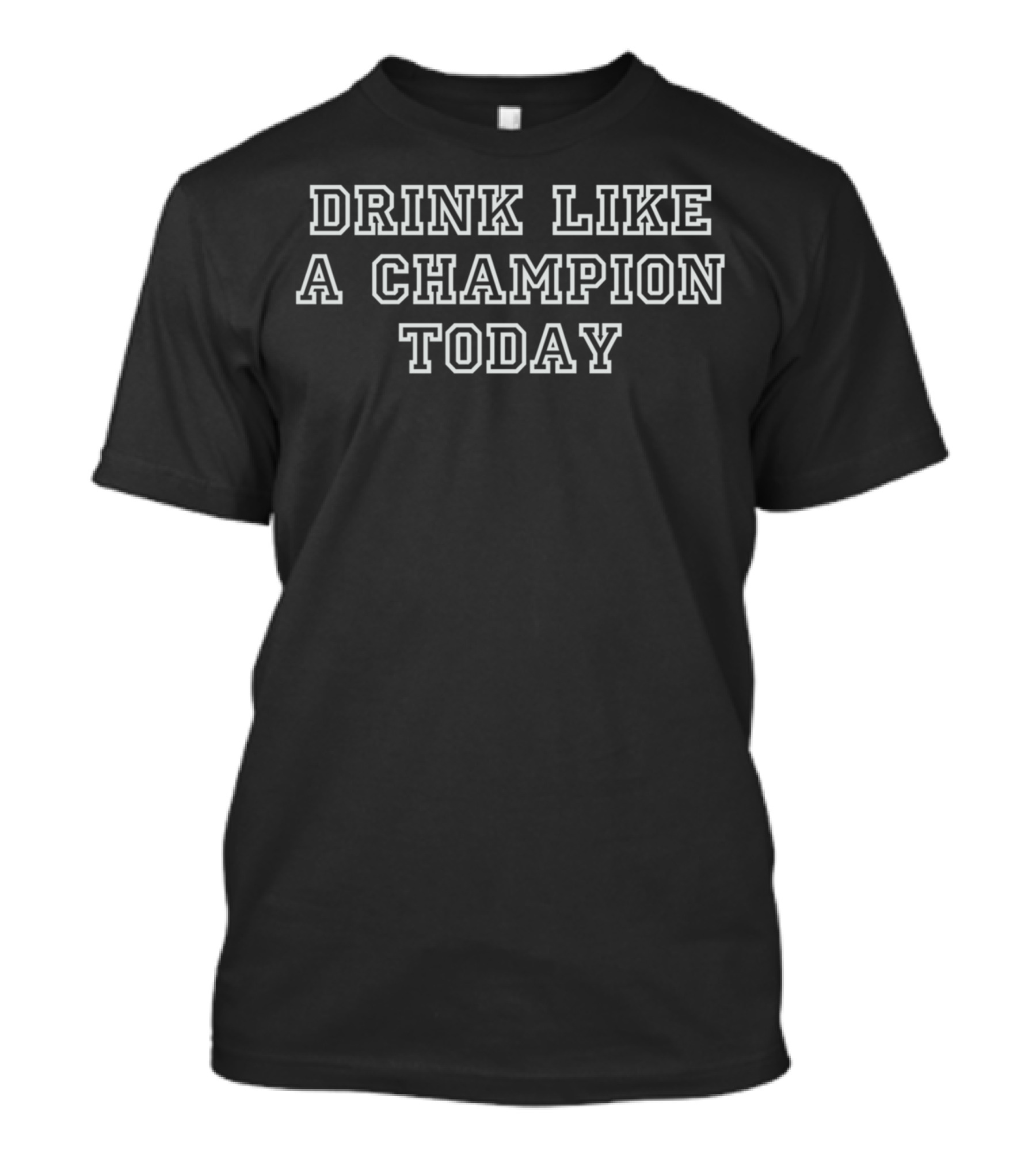 Drink Like A Champion Today Text Slogan T-Shirt