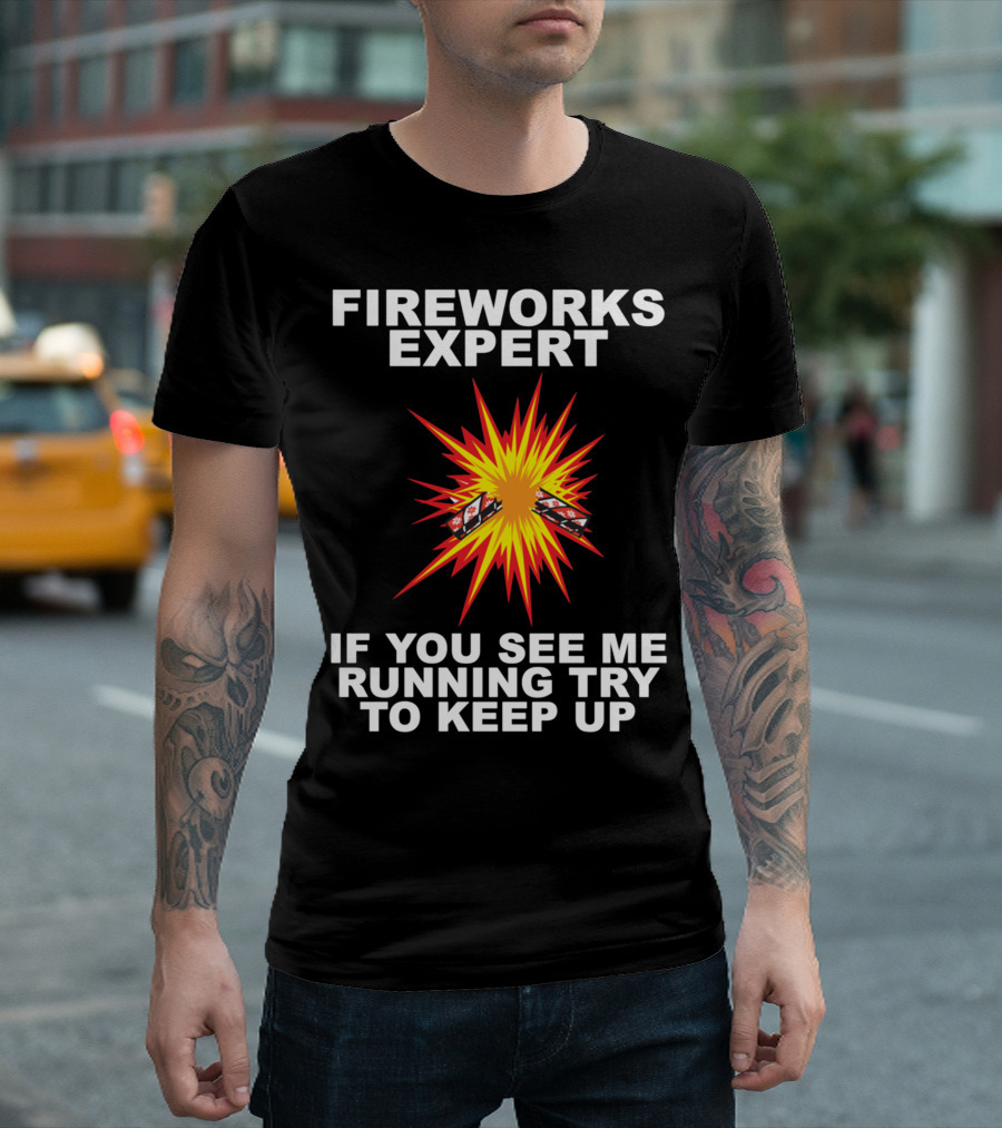 FIREWORKS EXPERT IF YOU SEE ME RUNNING TRY TO KEEP UP T-Shirt
