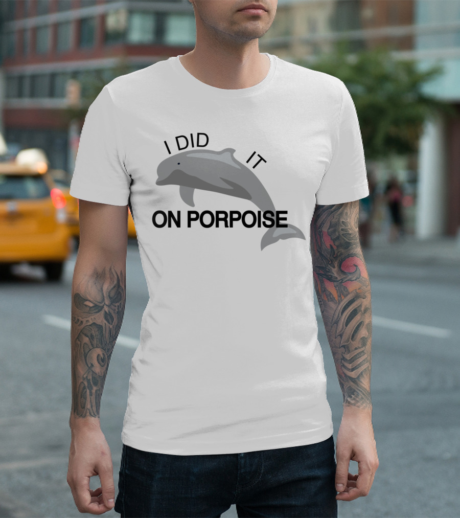 I Did It On Porpoise Dolphin Humor T-Shirt
