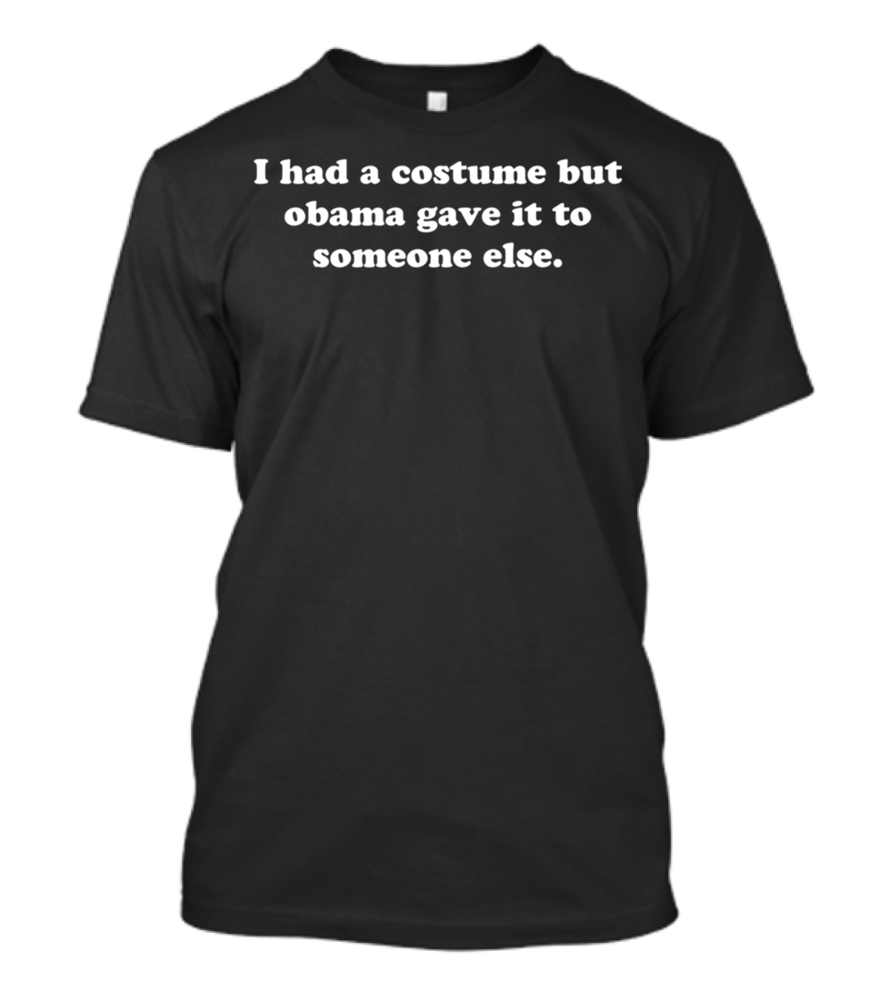 I Had A Costume But Obama Gave It To Someone Else Political Humor T-Shirt