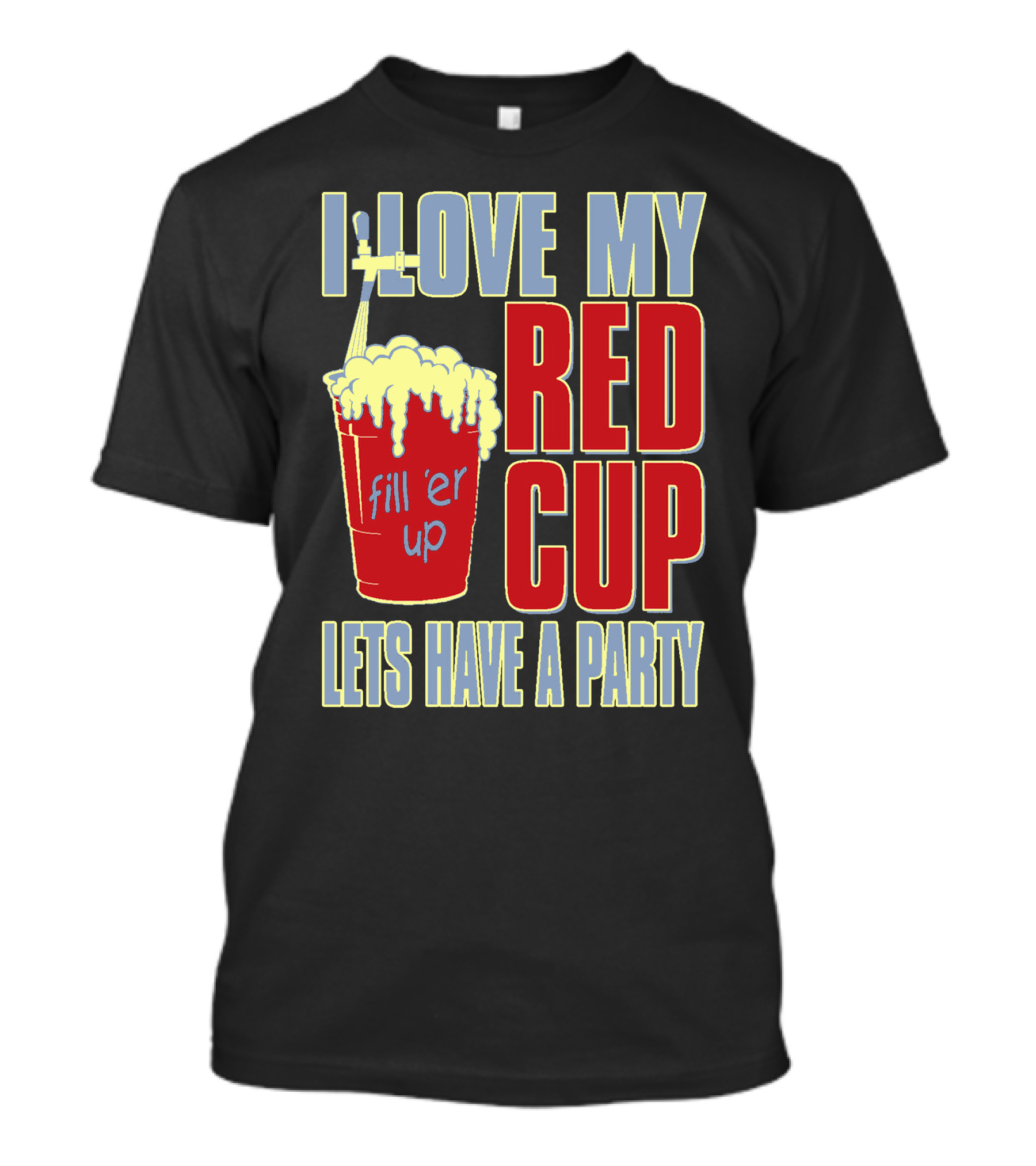 I Love My Red Cup Fill 'Er Up Let's Have A Party T-Shirt