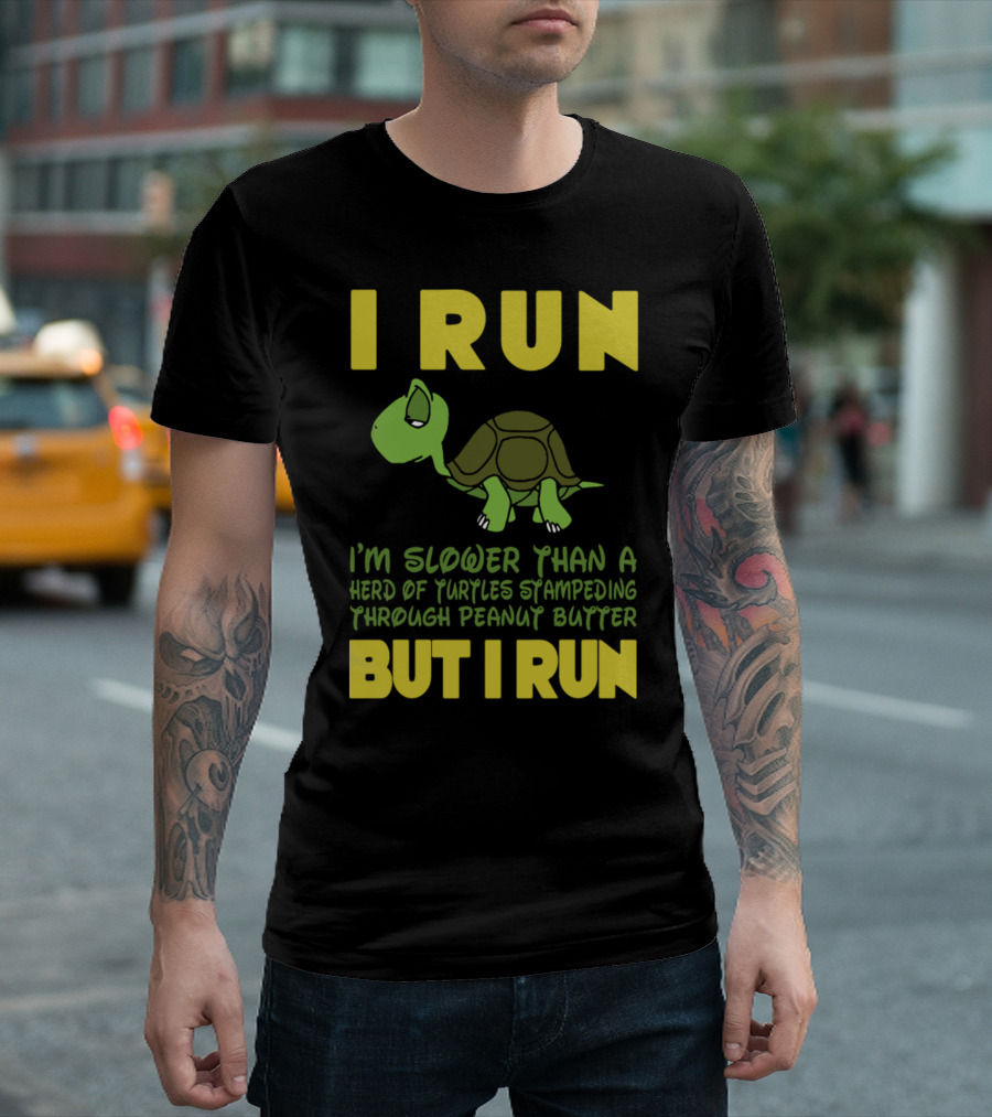 I Run I'm Slower Than A Herd Of Turtles Stampeding Through Peanut Butter But I Run T-Shirt