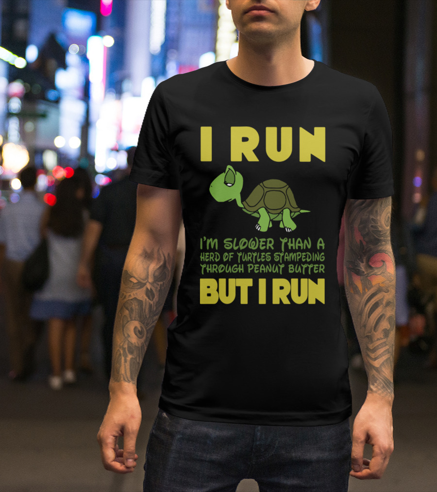 I Run I'm Slower Than A Herd Of Turtles Stampeding Through Peanut Butter But I Run T-Shirt