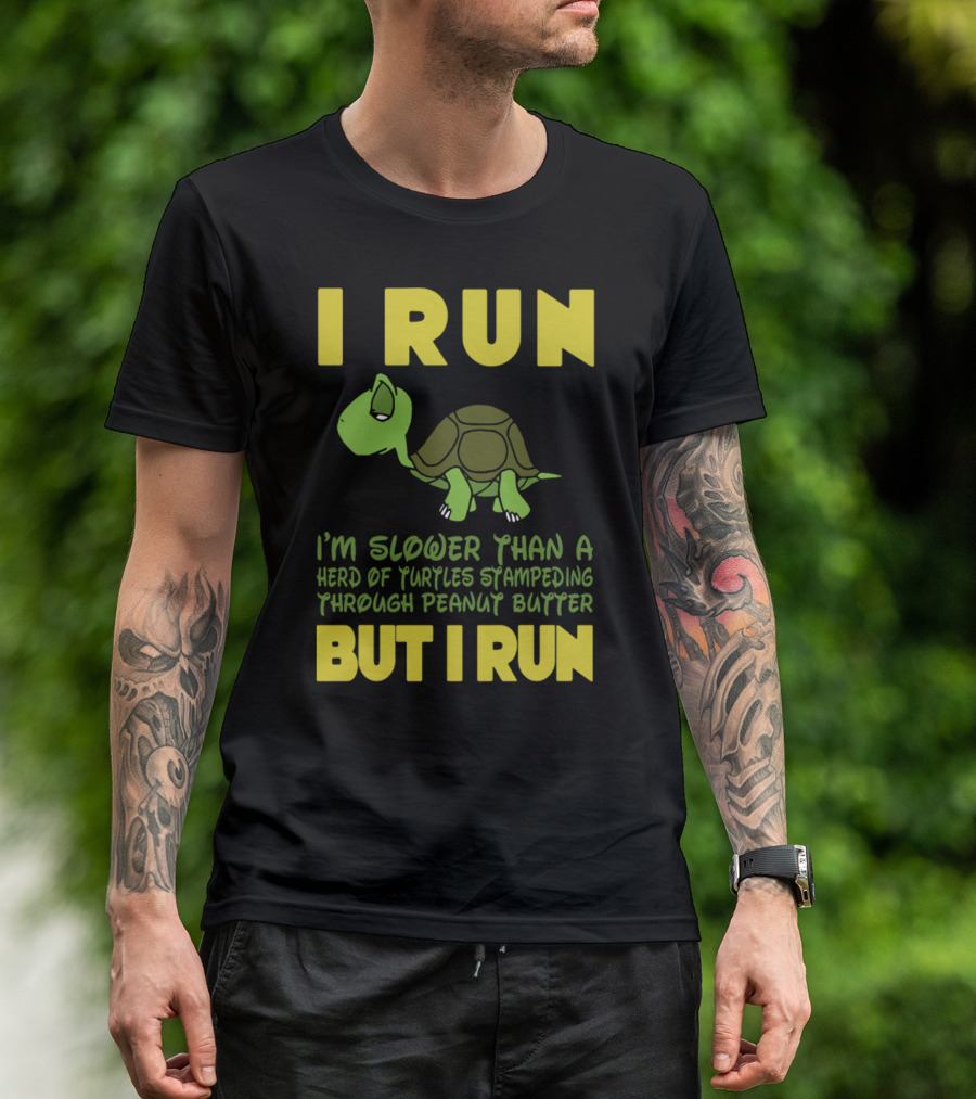 I Run I'm Slower Than A Herd Of Turtles Stampeding Through Peanut Butter But I Run T-Shirt