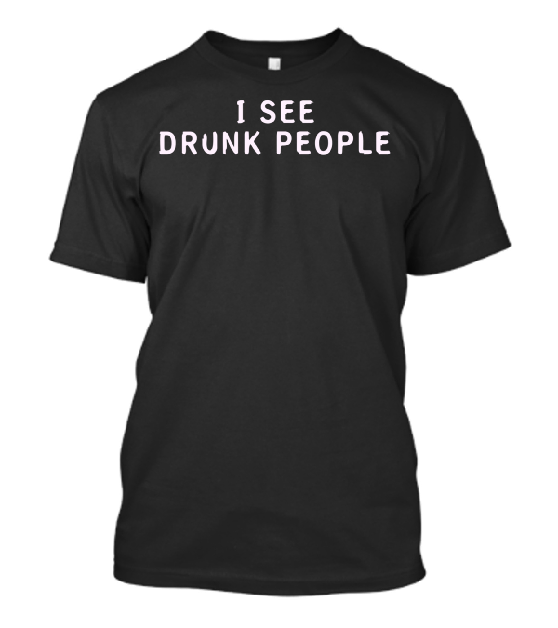 I See Drunk People Humor Parody Text T-Shirt