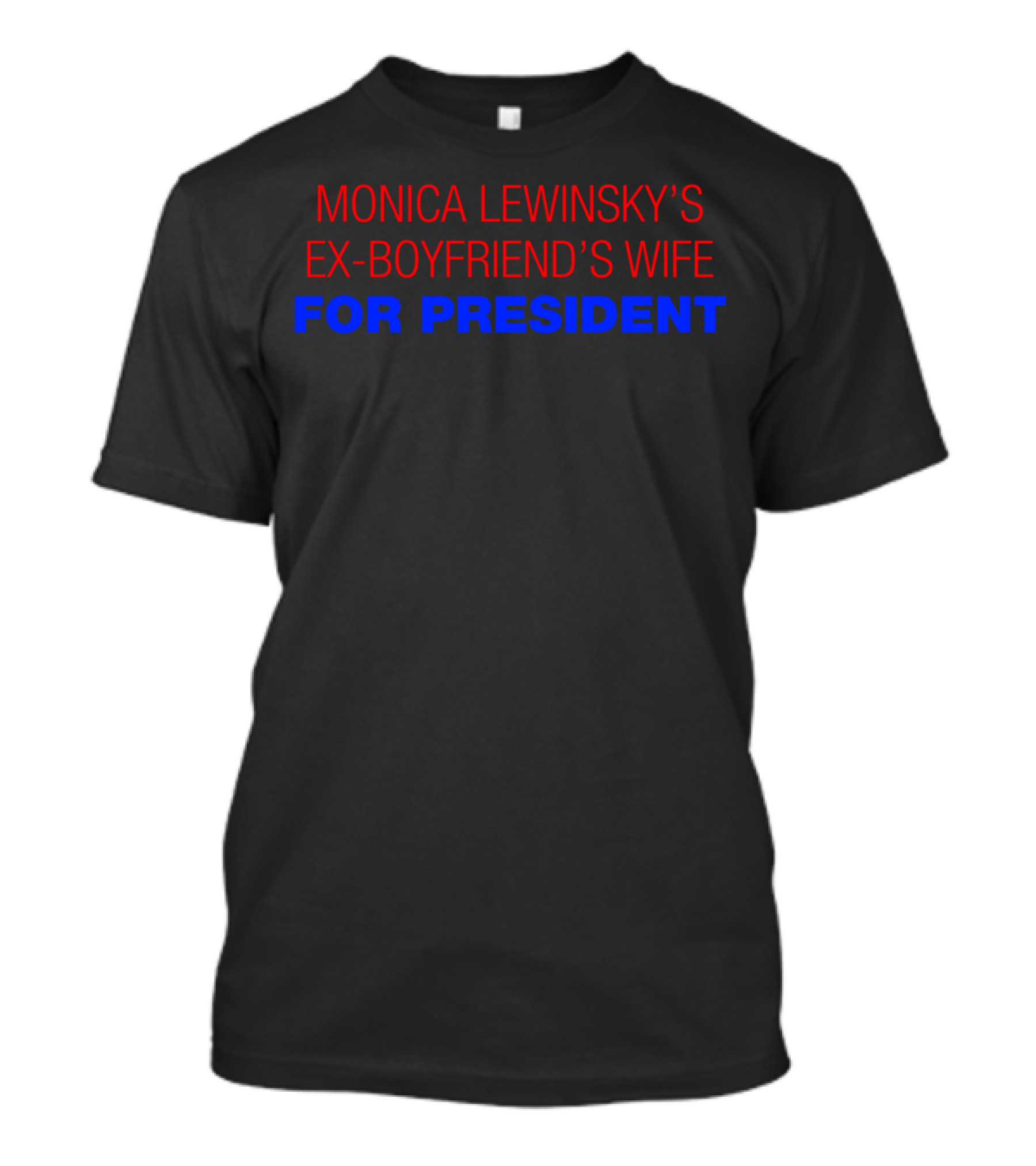 MONICA LEWINSKY'S EX-BOYFRIEND'S WIFE FOR PRESIDENT T-Shirt
