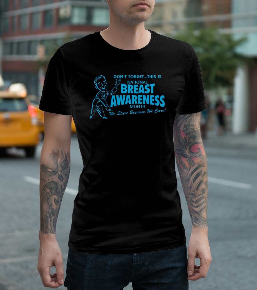 Don't Forget This is National Breast Awareness Month We Stare Because We Care T-Shirt