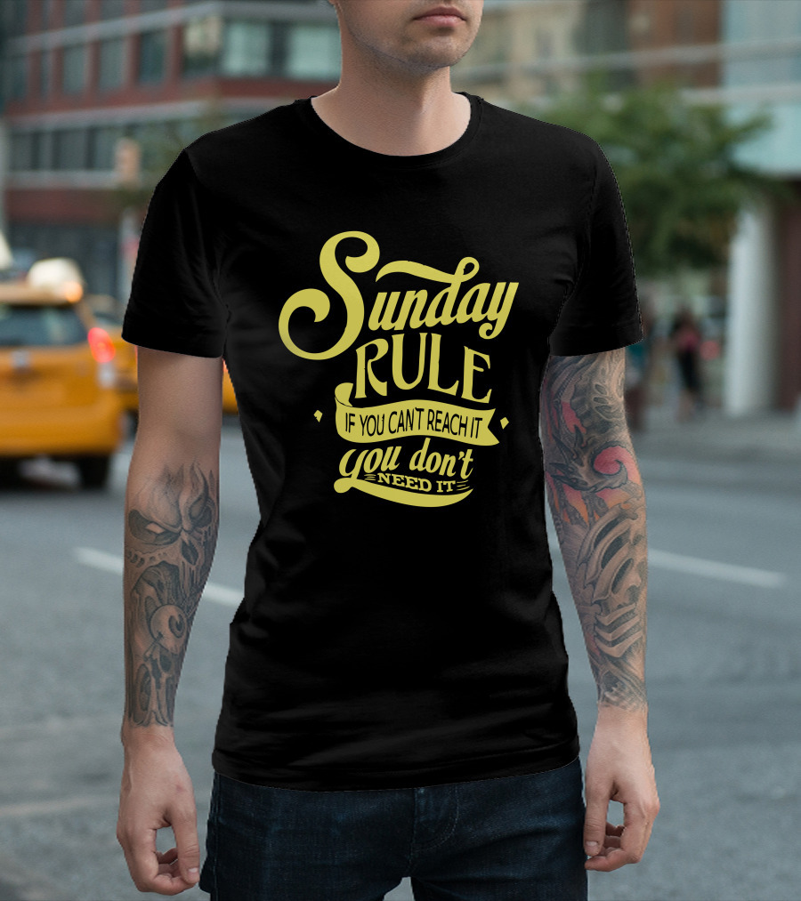 Sunday Rule If You Can't Reach It You Don't Need It T-Shirt