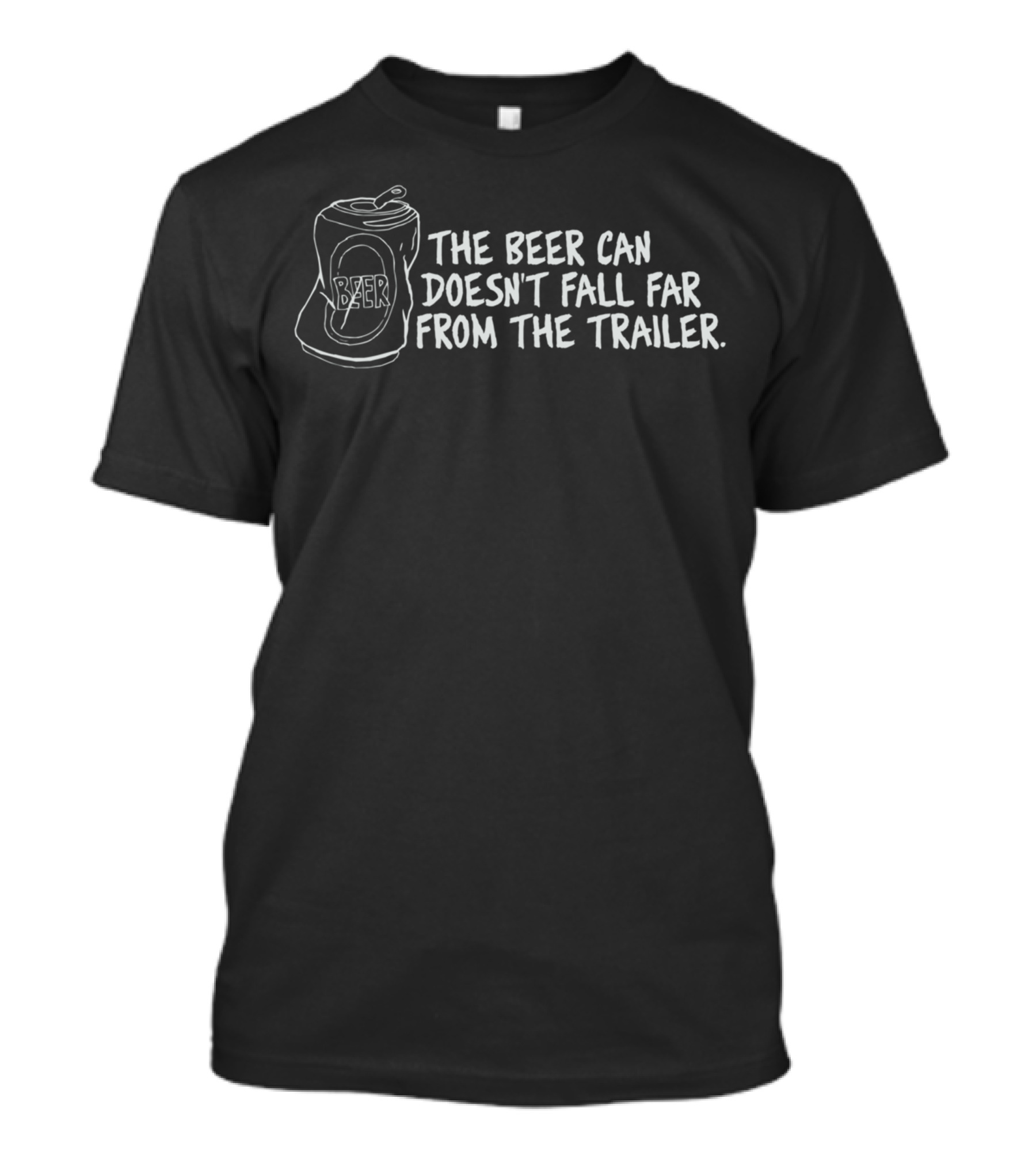 The Beer Can Doesn't Fall Far From The Trailer T-Shirt