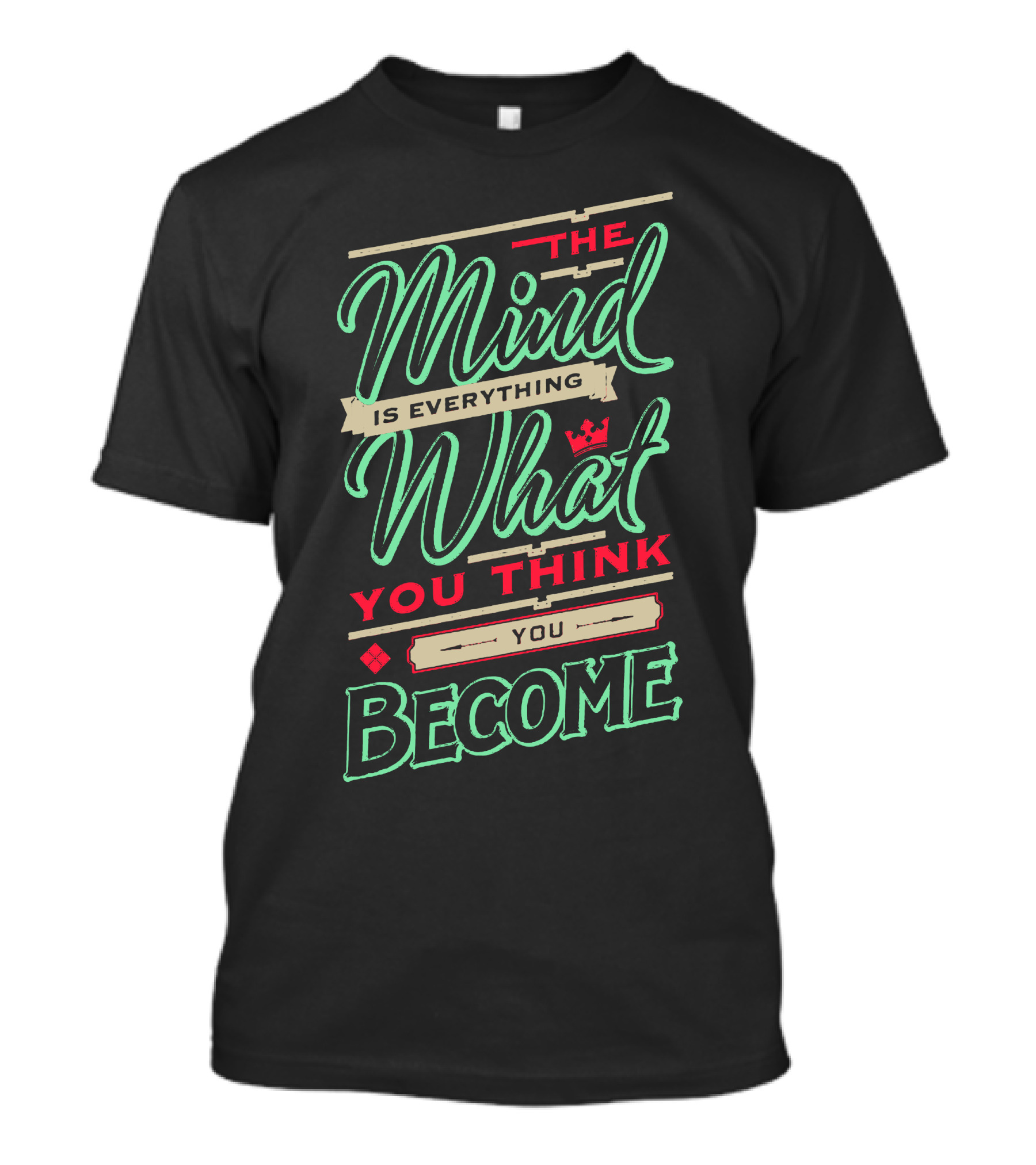 The Mind Is Everything What You Think You Become Motivational T-Shirt
