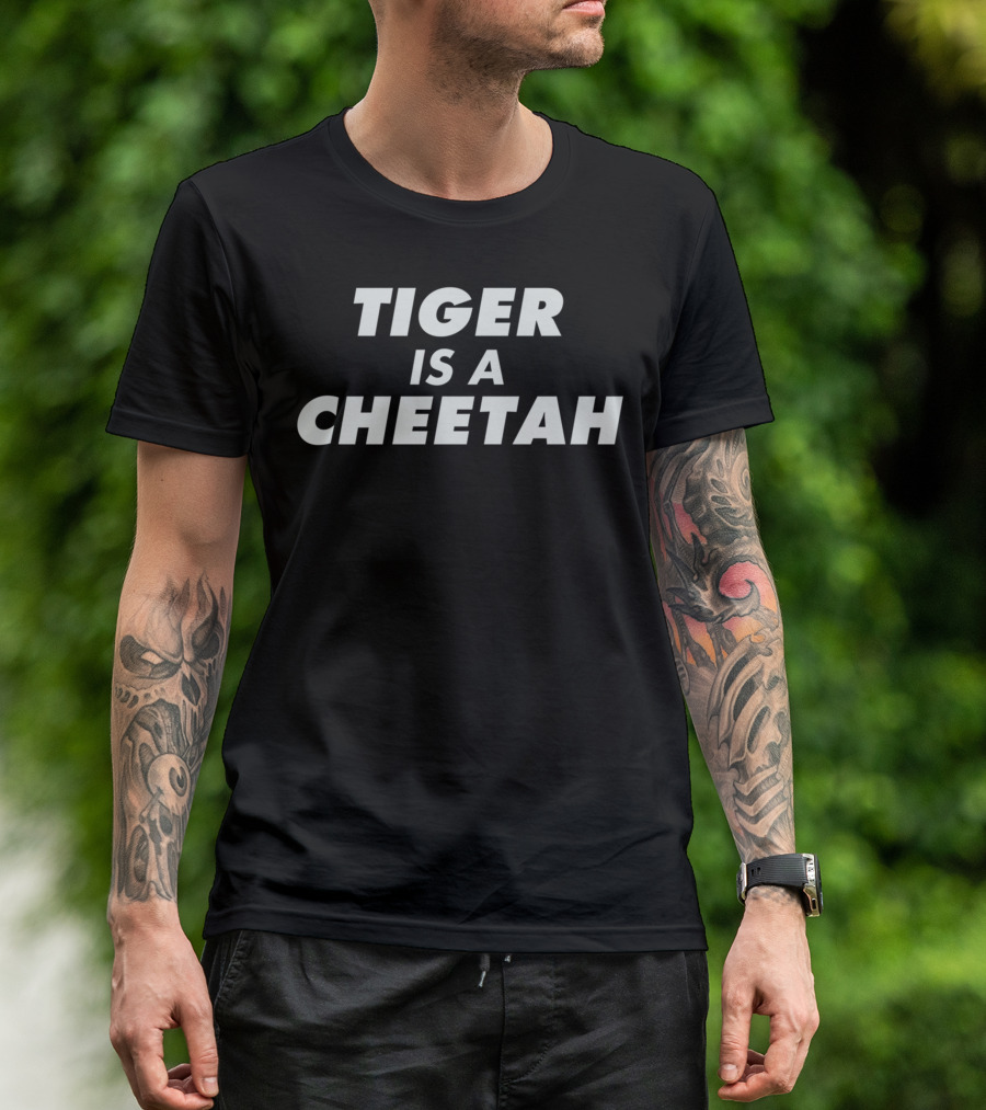 Tiger Is A Cheetah T-Shirt
