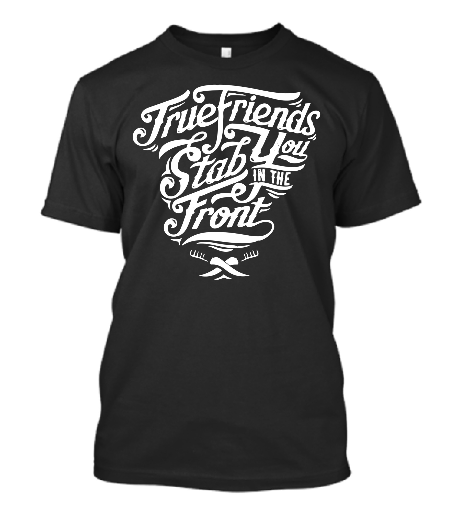 True Friends Stab You In The Front T-Shirt