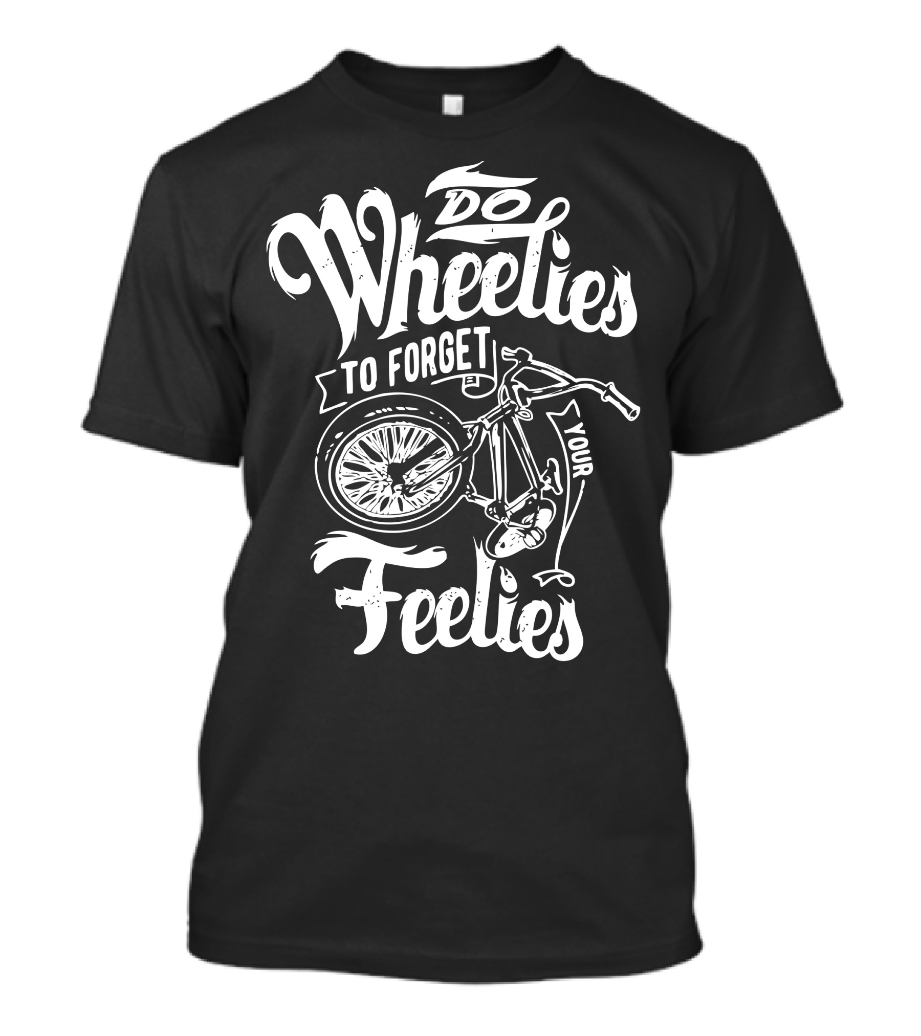 Do Wheelies To Forget Your Feelies T-Shirt