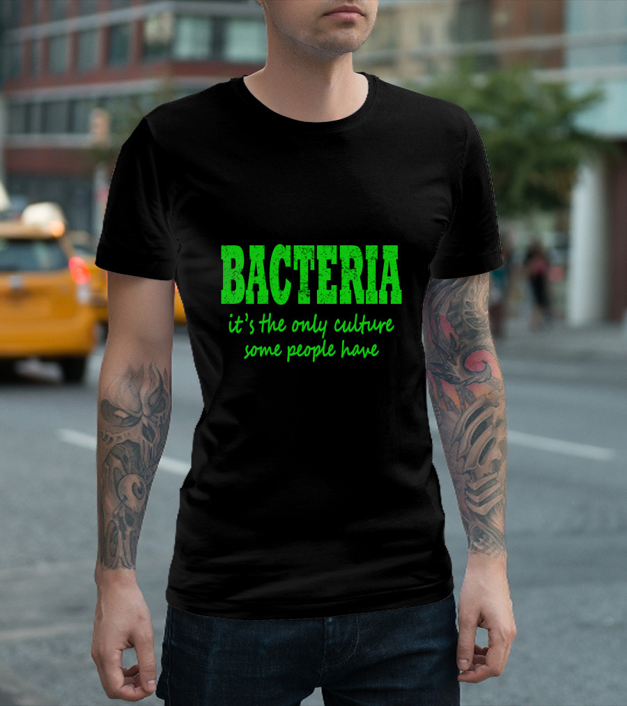 Bacteria It's The Only Culture Some People Have T-Shirt
