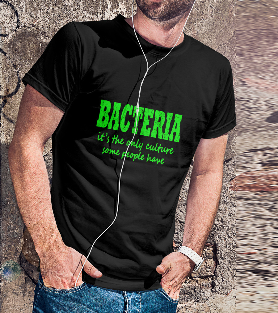 Bacteria It's The Only Culture Some People Have T-Shirt