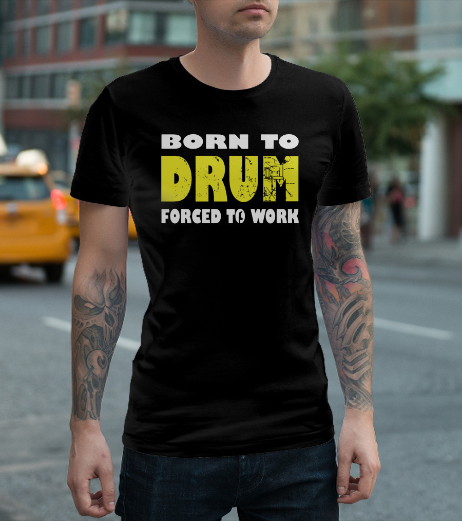 Born to Drum Forced to Work Grunge Style Text with Drum Kit T-Shirt