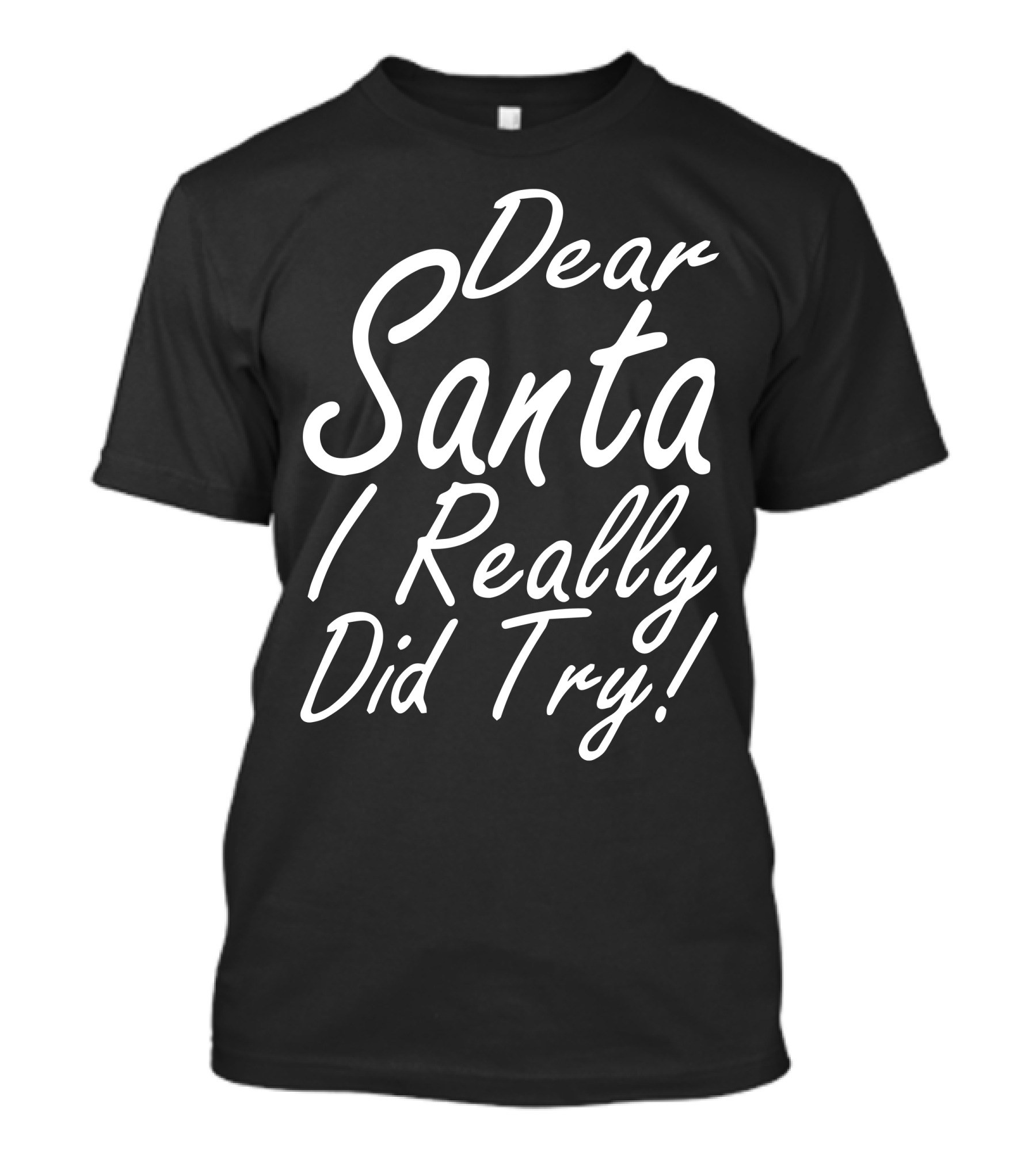 Dear Santa I Really Did Try Holiday Humor T-Shirt