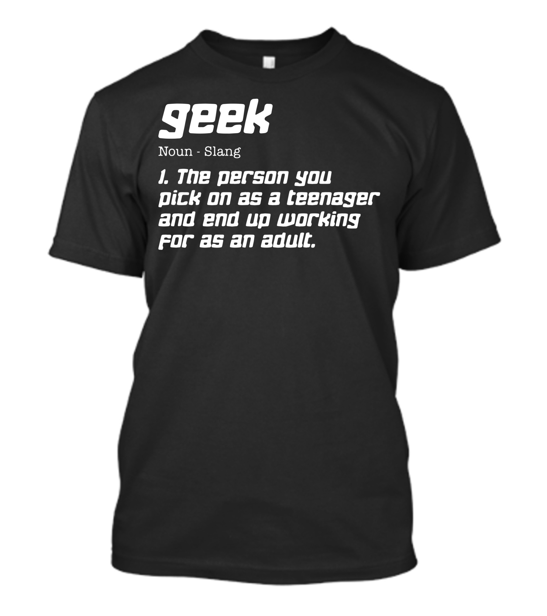Geek Noun Slang The Person You Pick On As A Teenager And End Up Working For As An Adult T-Shirt