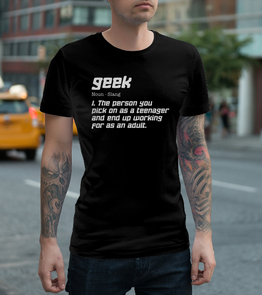 Geek Noun Slang The Person You Pick On As A Teenager And End Up Working For As An Adult T-Shirt