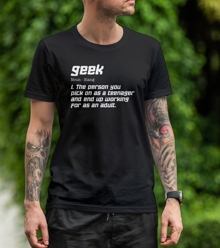 Geek Noun Slang The Person You Pick On As A Teenager And End Up Working For As An Adult T-Shirt