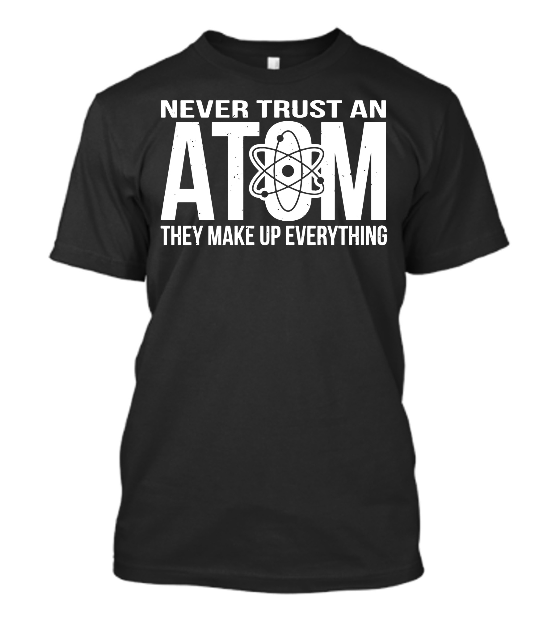 Never Trust An Atom They Make Up Everything Atom T-Shirt